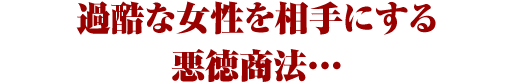 過酷な女性を相手にする悪徳商法